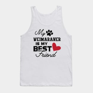 Weimaraner Dog - My weimaraner is my best friend Tank Top